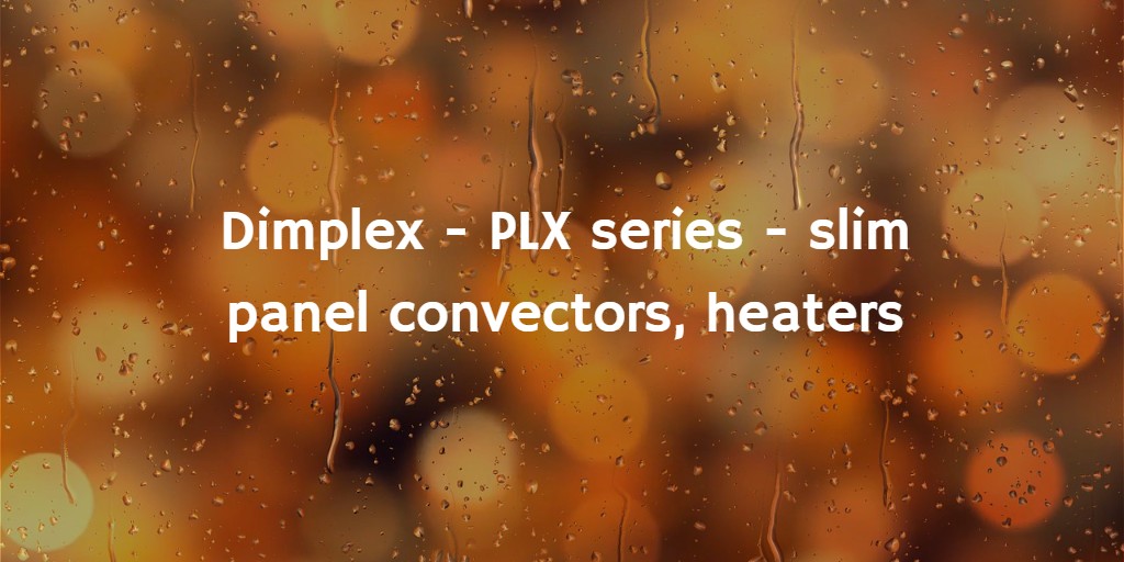Dimplex - PLX series - slim panel convectors, heaters